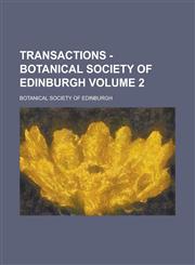 Transactions - Botanical Society of Edinburgh Volume 2,1230074023,9781230074023