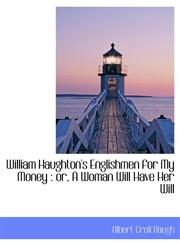 William Haughton's Englishmen for My Money or, A Woman Will Have Her Will,1117951294,9781117951294