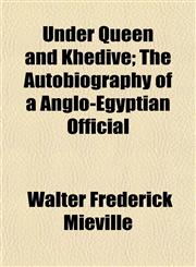Under Queen and Khedive; The Autobiography of a Anglo-Egyptian Official,1154881180,9781154881189