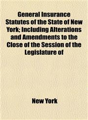 General Insurance Statutes of the State of New York; Including Alterations and Amendments to the Close of the Session of the Legislature of,1154947939,9781154947939