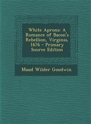 White Aprons A Romance of Bacon's Rebellion, Virginia, 1676 - Primary Source Edition,1294323865,9781294323860