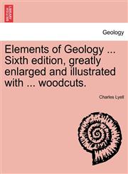 Elements of Geology ... Sixth edition, greatly enlarged and illustrated with ... woodcuts.,1241561818,9781241561819