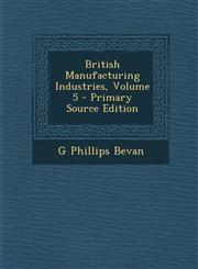 British Manufacturing Industries, Volume 5,1289957193,9781289957193