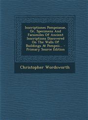 Inscriptiones Pompeianae, Or, Specimens and Facsimiles of Ancient Inscriptions Discovered on the Walls of Buildings at Pompeii... - Primary Source EDI,1294775405,9781294775409
