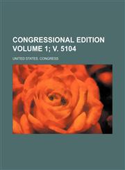 Congressional edition Volume 1; v. 5104,1236651650,9781236651655