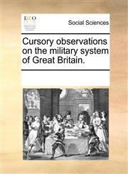 Cursory observations on the military system of Great Britain.,1170952909,9781170952900