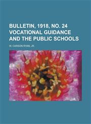 Bulletin, 1918, No. 24 Vocational Guidance and the Public Schools,1234259710,9781234259716