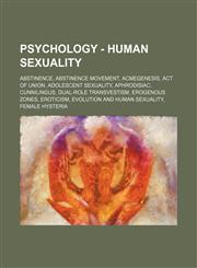 Psychology - Human sexuality Abstinence, Abstinence movement, Acmegenesis, Act of union, Adolescent sexuality, Aphrodisiac, Cunnilingus, Dual-role transvestism, Erogenous zones, Eroticism, Evolution and human sexuality, Female hysteria, Fraternal birth o,1234819600,9781234819606