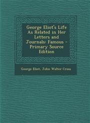 George Eliot's Life As Related in Her Letters and Journals Famous - Primary Source Edition,1293421138,9781293421130