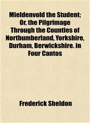 Mieldenvold the Student; Or, the Pilgrimage Through the Counties of Northumberland, Yorkshire, Durham, Berwickshire. in Four Cantos,1152417479,9781152417472