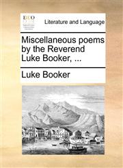 Miscellaneous poems by the Reverend Luke Booker, ...,1170601707,9781170601709