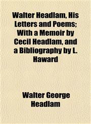 Walter Headlam, His Letters and Poems; With a Memoir by Cecil Headlam, and a Bibliography by L. Haward,1152108565,9781152108561