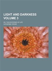 Light and Darkness; Or, the Mysteries of Life Volume 3,1230429212,9781230429212