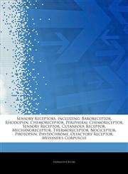 Articles On Sensory Receptors, including Baroreceptor, Rhodopsin, Chemoreceptor, Peripheral Chemoreceptor, Sensory Receptor, Cutaneous Receptor, Mechanoreceptor, Thermoreceptor, Nociceptor, Photopsin, Phytochrome, Olfactory Receptor,1243238488,9781243238481