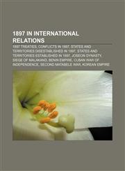 1897 in international relations 1897 treaties, Conflicts in 1897, States and territories disestablished in 1897,1158671261,9781158671267