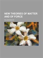 New theories of matter and of force,1151755044,9781151755049