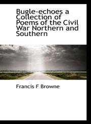 Bugle-echoes a Collection of Poems of the Civil War Northern and Southern,1113635169,9781113635167