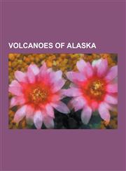 Volcanoes of Alaska Mount Redoubt, Mount Cleveland, Makushin Volcano, Kiska, Nunivak Island, Gareloi Volcano, Saint Paul Island, Novarupta,1230636145,9781230636146