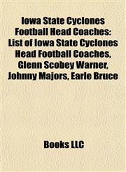 Iowa State Cyclones Football Head Coaches List of Iowa State Cyclones Head Football Coaches, Glenn Scobey Warner, Johnny Majors, Earle Bruce,1155769384,9781155769387