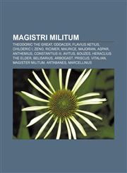 Magistri militum Theodoric the Great, Odoacer, Flavius Aetius, Childeric I, Zeno, Ricimer, Maurice, Majorian, Aspar, Anthemius,1155369459,9781155369457
