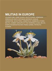 Militias in Europe Volkssturm, Home Guard, White Guard, Armenian irregular units, Estonian Defence League, Omakaitse, Schutterij, Armatoloi,1156096146,9781156096147