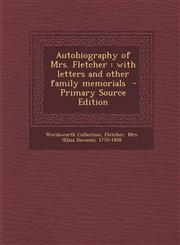 Autobiography of Mrs. Fletcher With Letters and Other Family Memorials - Primary Source Edition,1294559915,9781294559917