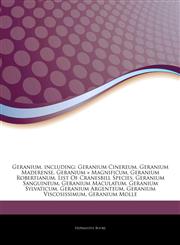 Articles On Geranium, including Geranium Cinereum, Geranium Maderense, Geranium Ã- Magnificum, Geranium Robertianum, List Of Cranesbill Species, Geranium Sanguineum, Geranium Maculatum, Geranium Sylvaticum, Geranium Argenteum,1243222581,9781243222589
