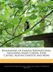 Biographies of Famous Birdwatchers, Including  Jimmy Carter, Fidel Castro, Agatha Christie and More,1171178220,9781171178224