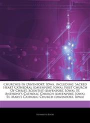 Articles On Churches In Davenport, Iowa, including Sacred Heart Cathedral (davenport, Iowa), First Church Of Christ, Scientist (davenport, Iowa), St. Anthony's Catholic Church (davenport, Iowa), St. Mary's Catholic Church (davenport, Iowa),1242338780,9781242338786