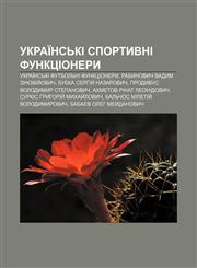 Ukraïnsʹki sportyvni funktsionery Ukraïnsʹki futbolʹni funktsionery, Rabynovych Vadym Zinoviy̆ovych, Bubka Serhiy̆ Nazarovych,1233859250,9781233859252