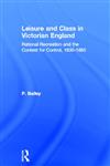 Leisure and Class in Victorian England: Rational recreation and the contest for control, 1830-1885,0415412951,9780415412957