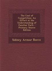 Cost of Competition An Effort at the Understanding of Familiar Facts,1287573835,9781287573838
