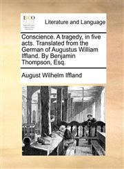 Conscience. A tragedy, in five acts. Translated from the German of Augustus William Iffland. By Benjamin Thompson, Esq.,1170412246,9781170412244