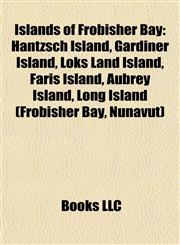 Islands of Frobisher Bay Hantzsch Island, Gardiner Island, Loks Land Island, Faris Island, Aubrey Island, Long Island (Frobisher Bay, Nunavut),1155458583,9781155458588
