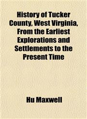 History of Tucker County, West Virginia, From the Earliest Explorations and Settlements to the Present Time,1152957066,9781152957060