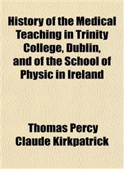 History of the Medical Teaching in Trinity College, Dublin, and of the School of Physic in Ireland,1152556223,9781152556225