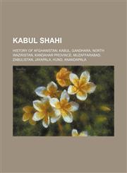Kabul Shahi History of Afghanistan, Kabul, Gandhara, North Waziristan, Kandahar Province, Muzaffarabad, Zabulistan, Jayapala, Hund, Anandapala,123459823X,9781234598235