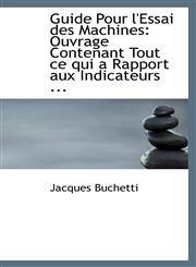 Guide Pour l'Essai des Machines Ouvrage Contenant Tout ce qui a Rapport aux Indicateurs ...,1113081198,9781113081193