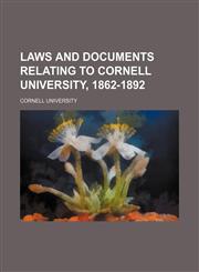 Laws and documents relating to Cornell University, 1862-1892,1152166506,9781152166509