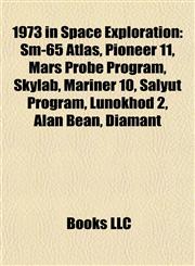 1973 in Space Exploration Sm-65 Atlas, Pioneer 11, Mars Probe Program, Skylab, Mariner 10, Salyut Program, Lunokhod 2, Alan Bean, Diamant,115530716X,9781155307169