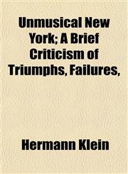 Unmusical New York; A Brief Criticism of Triumphs, Failures,,115209548X,9781152095489