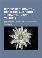 History of Thomaston, Rockland, and South Thomaston, Maine Volume 2; From Their First Exploration, A. D. 1605 with Family Genealogies,1231008385,9781231008386