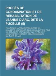 Proces de Condamnation Et de Rehabilitation de Jeanne D'Arc, Dite La Pucelle; Publies Pour La Premiere Fois D'Apres Les Manuscrits de La Bibliotheque,1234864851,9781234864859