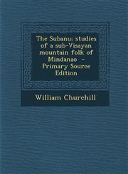 Subanu; Studies of a Sub-Visayan Mountain Folk of Mindanao,128978311X,9781289783112