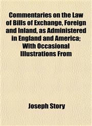 Commentaries on the Law of Bills of Exchange, Foreign and Inland, as Administered in England and America; With Occasional Illustrations From,1151989924,9781151989925