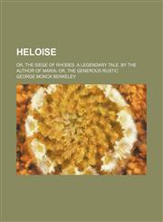 Heloise; or, The siege of Rhodes. A legendary tale. By the author of Maria or, The generous rustic,123597572X,9781235975721
