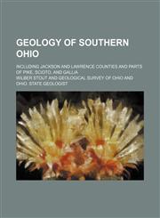 Geology of southern Ohio; including Jackson and Lawrence counties and parts of Pike, Scioto, and Gallia,1235225747,9781235225741