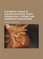 Systematic census of Australian plants, b with chronologic, literary and geographic annotations,1231193328,9781231193327