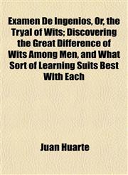 Examen De Ingenios, Or, the Tryal of Wits; Discovering the Great Difference of Wits Among Men, and What Sort of Learning Suits Best With Each,1152453149,9781152453142