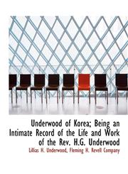 Underwood of Korea; Being an Intimate Record of the Life and Work of the Rev. H.G. Underwood,1140518577,9781140518570